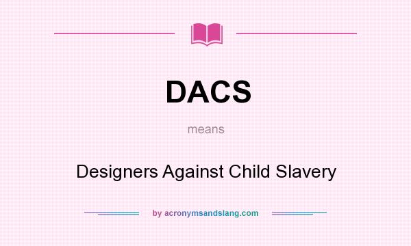 What does DACS mean? It stands for Designers Against Child Slavery