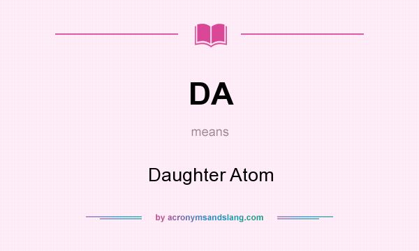 What does DA mean? It stands for Daughter Atom