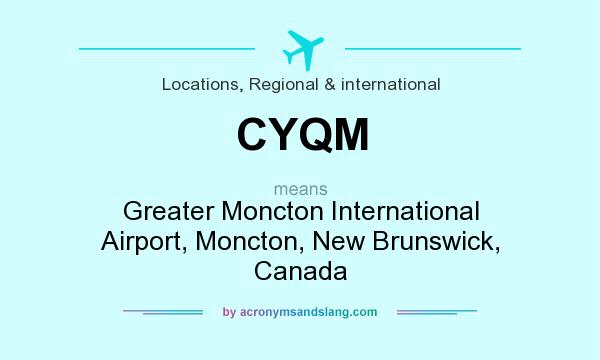 What does CYQM mean? It stands for Greater Moncton International Airport, Moncton, New Brunswick, Canada