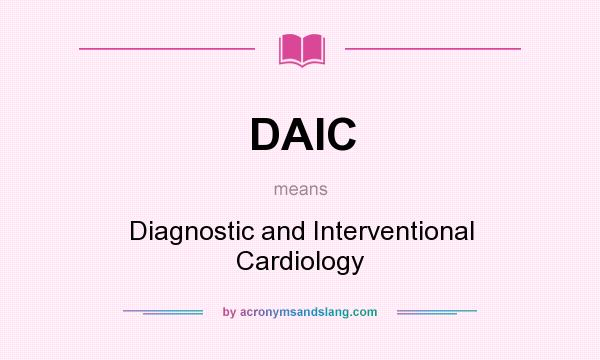 What does DAIC mean? It stands for Diagnostic and Interventional Cardiology