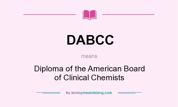 What does DABCC mean? It stands for Diploma of the American Board of Clinical Chemists