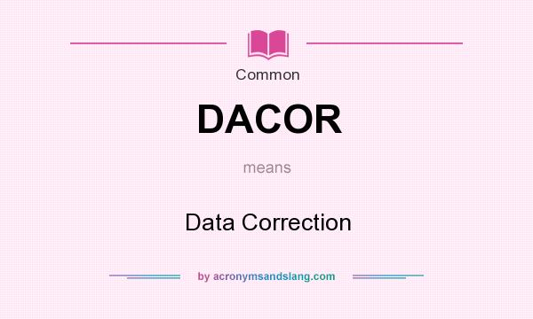 What does DACOR mean? It stands for Data Correction