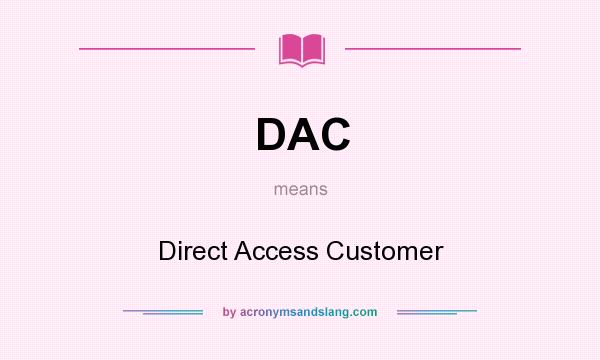 What does DAC mean? It stands for Direct Access Customer