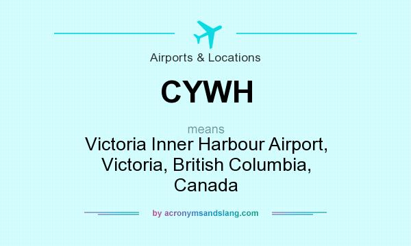 What does CYWH mean? It stands for Victoria Inner Harbour Airport, Victoria, British Columbia, Canada