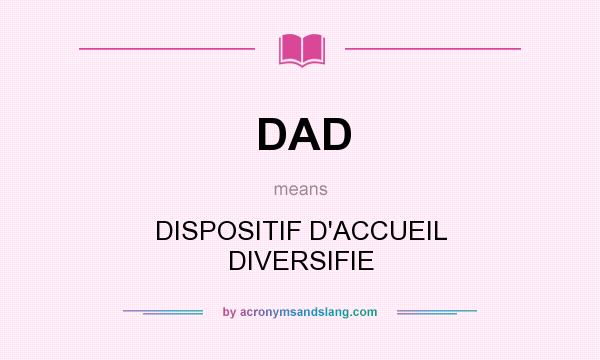 What does DAD mean? It stands for DISPOSITIF D`ACCUEIL DIVERSIFIE