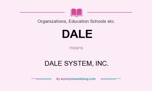 What does DALE mean? It stands for DALE SYSTEM, INC.