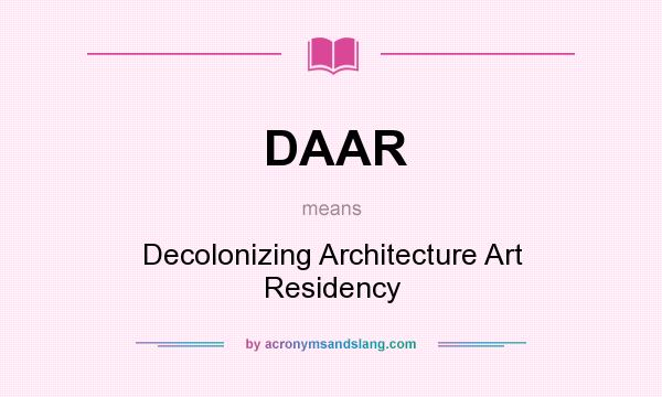 What does DAAR mean? It stands for Decolonizing Architecture Art Residency