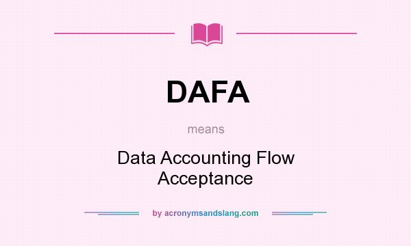 What does DAFA mean? It stands for Data Accounting Flow Acceptance