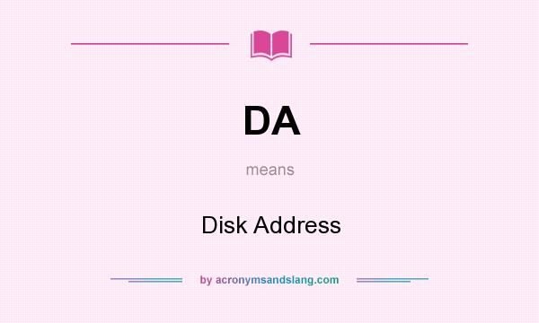 What does DA mean? It stands for Disk Address