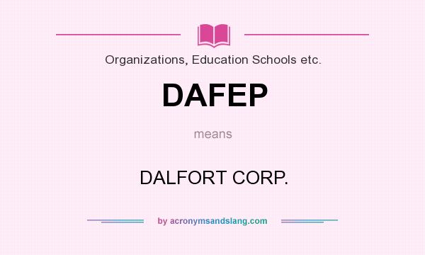 What does DAFEP mean? It stands for DALFORT CORP.