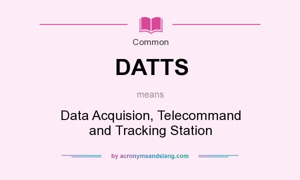 What does DATTS mean? It stands for Data Acquision, Telecommand and Tracking Station