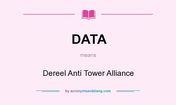 What does DATA mean? It stands for Dereel Anti Tower Alliance
