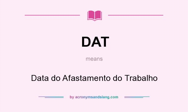 What does DAT mean? It stands for Data do Afastamento do Trabalho