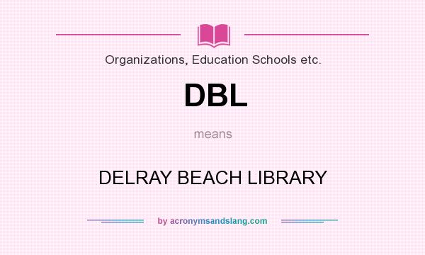 What does DBL mean? It stands for DELRAY BEACH LIBRARY