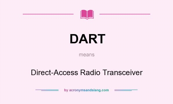 What does DART mean? It stands for Direct-Access Radio Transceiver