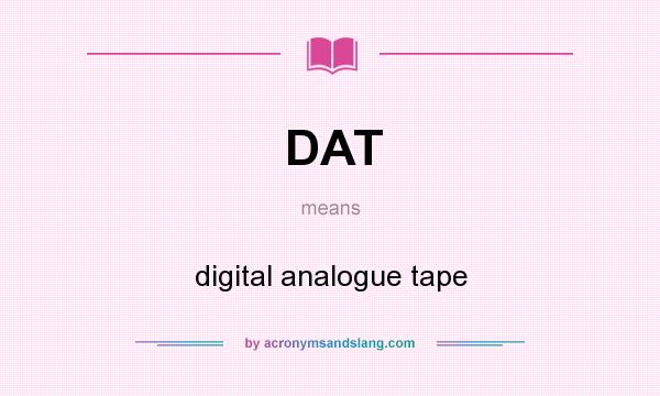 What does DAT mean? It stands for digital analogue tape