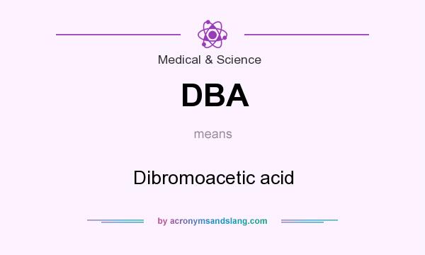 What does DBA mean? It stands for Dibromoacetic acid