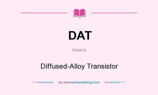 What does DAT mean? It stands for Diffused-Alloy Transistor