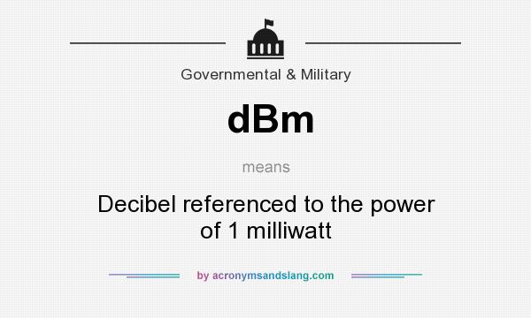 What does dBm mean? It stands for Decibel referenced to the power of 1 milliwatt