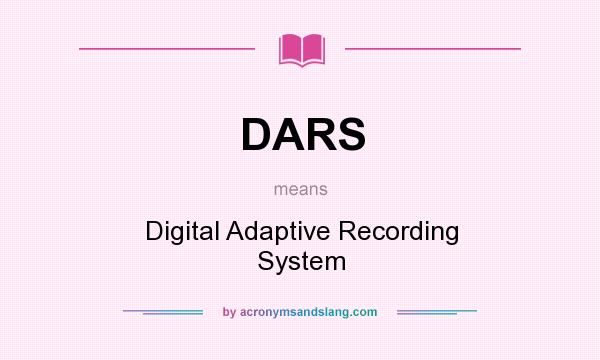 What does DARS mean? It stands for Digital Adaptive Recording System