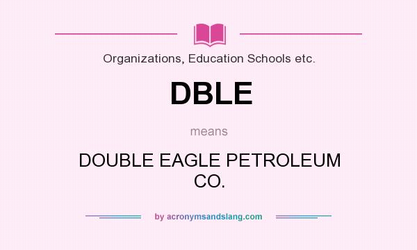 What does DBLE mean? It stands for DOUBLE EAGLE PETROLEUM CO.