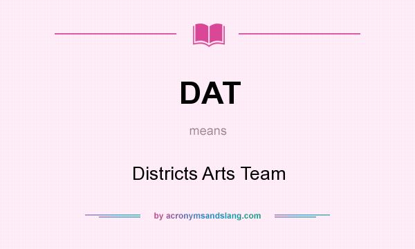 What does DAT mean? It stands for Districts Arts Team