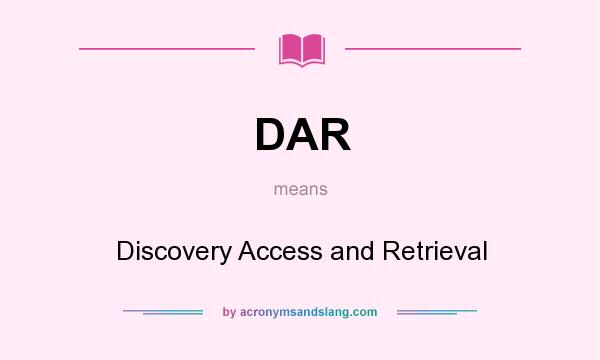 What does DAR mean? It stands for Discovery Access and Retrieval