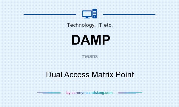 What does DAMP mean? It stands for Dual Access Matrix Point