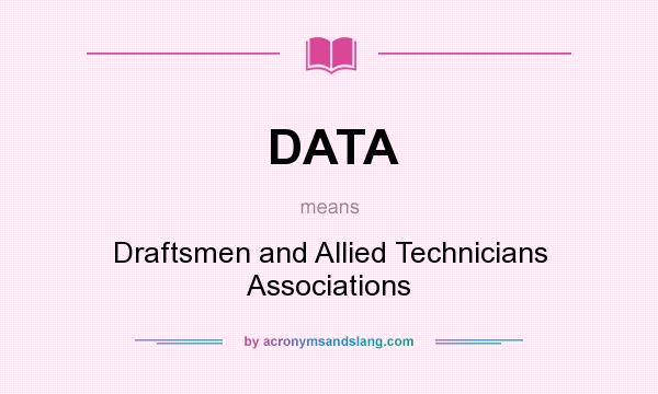 What does DATA mean? It stands for Draftsmen and Allied Technicians Associations