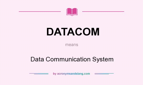 What does DATACOM mean? It stands for Data Communication System