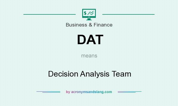 What does DAT mean? It stands for Decision Analysis Team
