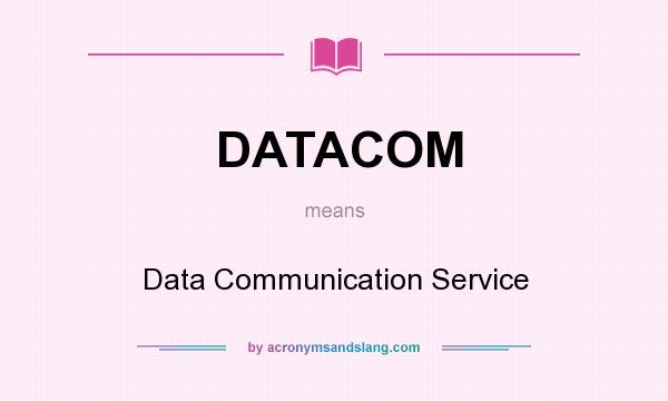What does DATACOM mean? It stands for Data Communication Service