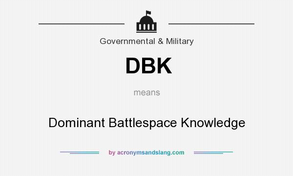 What does DBK mean? It stands for Dominant Battlespace Knowledge