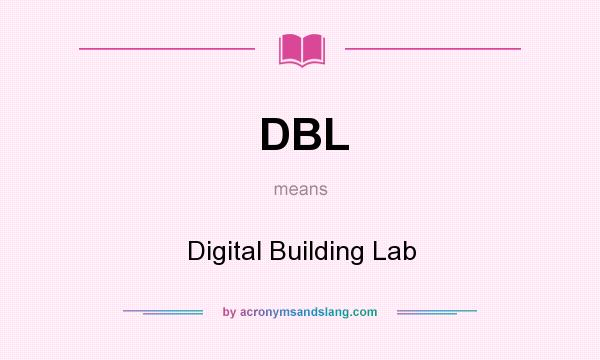 What does DBL mean? It stands for Digital Building Lab