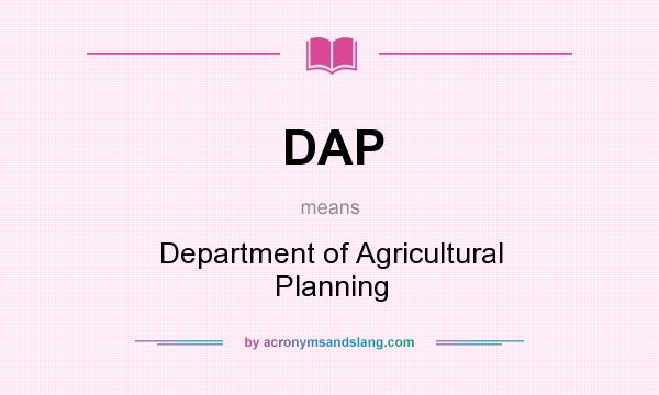 What does DAP mean? It stands for Department of Agricultural Planning