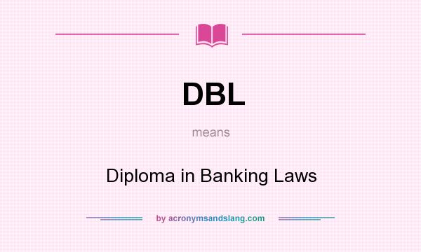 What does DBL mean? It stands for Diploma in Banking Laws