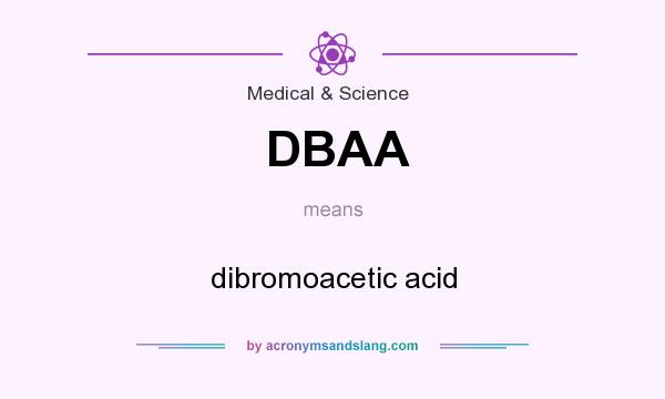 What does DBAA mean? It stands for dibromoacetic acid