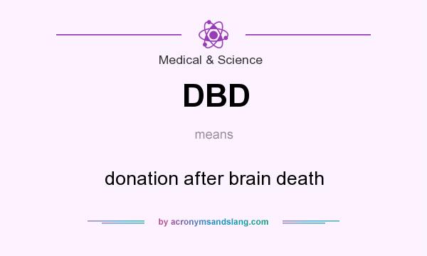 What does DBD mean? It stands for donation after brain death