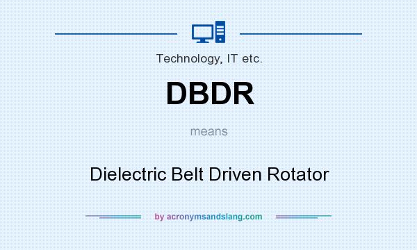 What does DBDR mean? It stands for Dielectric Belt Driven Rotator