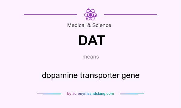 What does DAT mean? It stands for dopamine transporter gene