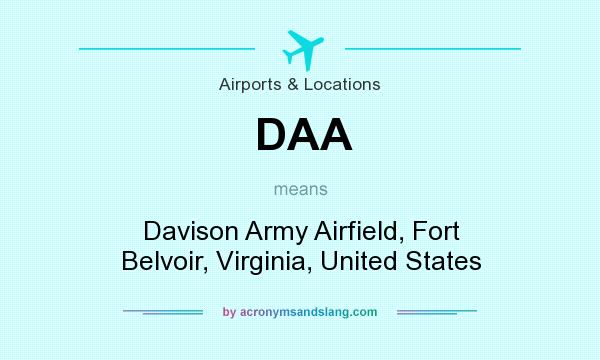 What does DAA mean? It stands for Davison Army Airfield, Fort Belvoir, Virginia, United States