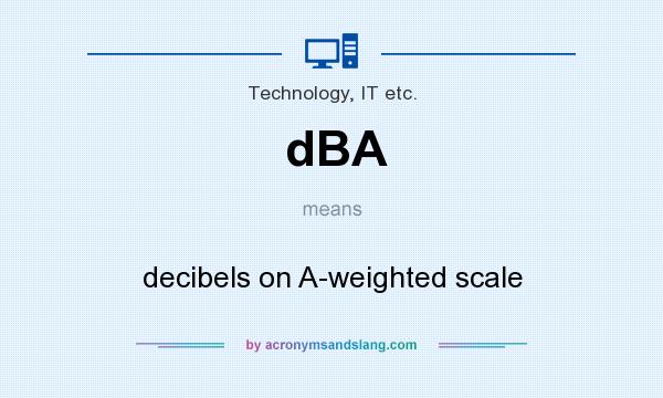 What does dBA mean? It stands for decibels on A-weighted scale
