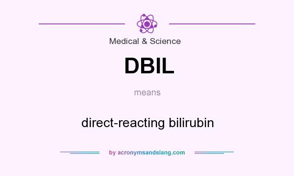 What does DBIL mean? It stands for direct-reacting bilirubin