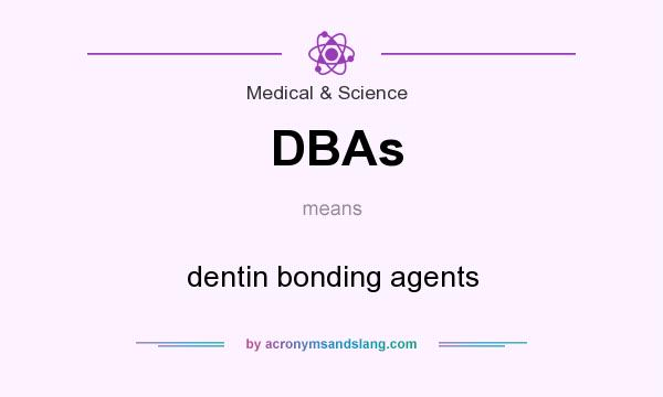 What does DBAs mean? It stands for dentin bonding agents