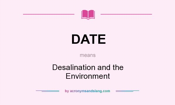 What does DATE mean? It stands for Desalination and the Environment