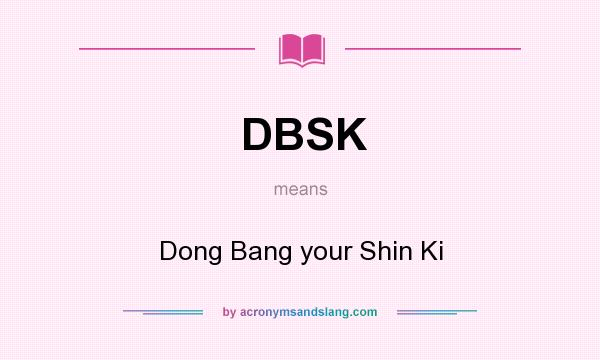 What does DBSK mean? It stands for Dong Bang your Shin Ki