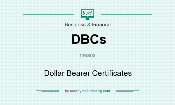 What does DBCs mean? It stands for Dollar Bearer Certificates