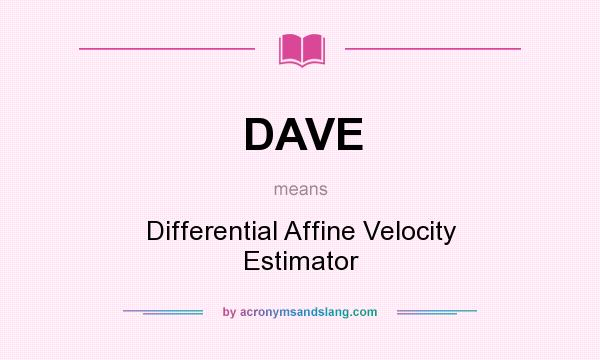 What does DAVE mean? It stands for Differential Affine Velocity Estimator