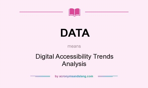 What does DATA mean? It stands for Digital Accessibility Trends Analysis
