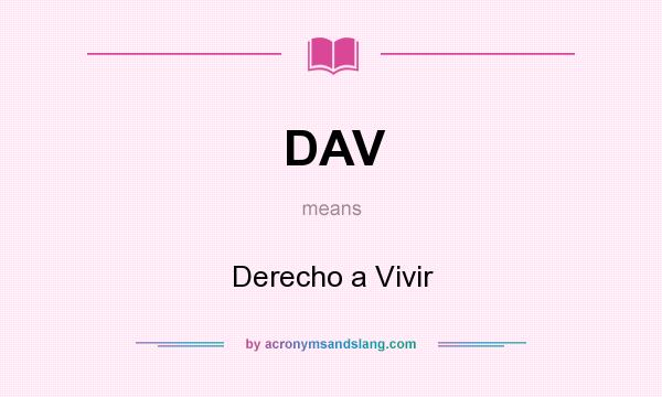 What does DAV mean? It stands for Derecho a Vivir